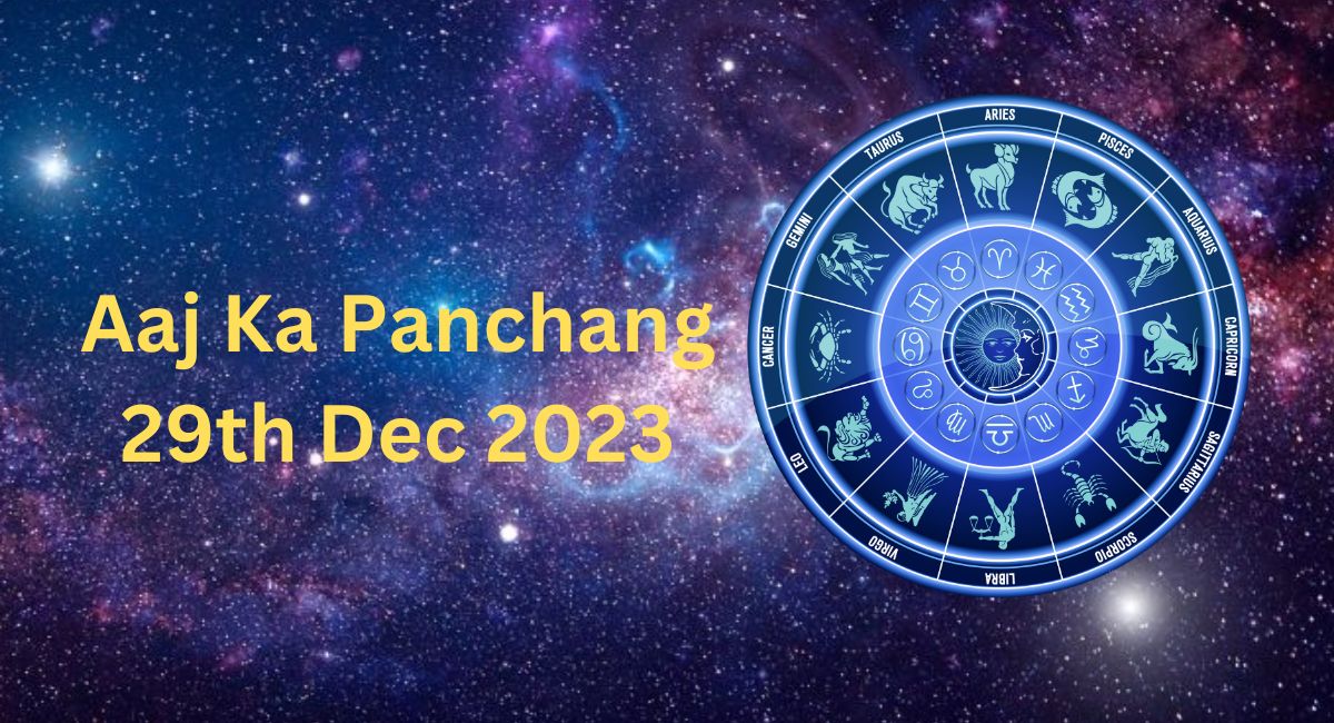 Aaj Ka Panchang 29th Dec 2023  – आज का पंचांग – जाने आज का दिन कैसा रहेगा ? Cosmic secrets